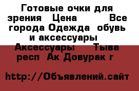 Готовые очки для зрения › Цена ­ 400 - Все города Одежда, обувь и аксессуары » Аксессуары   . Тыва респ.,Ак-Довурак г.